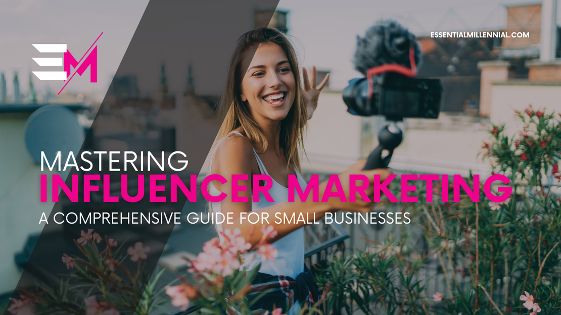Mastering Influencer Marketing: A Comprehensive Guide for Small Businesses