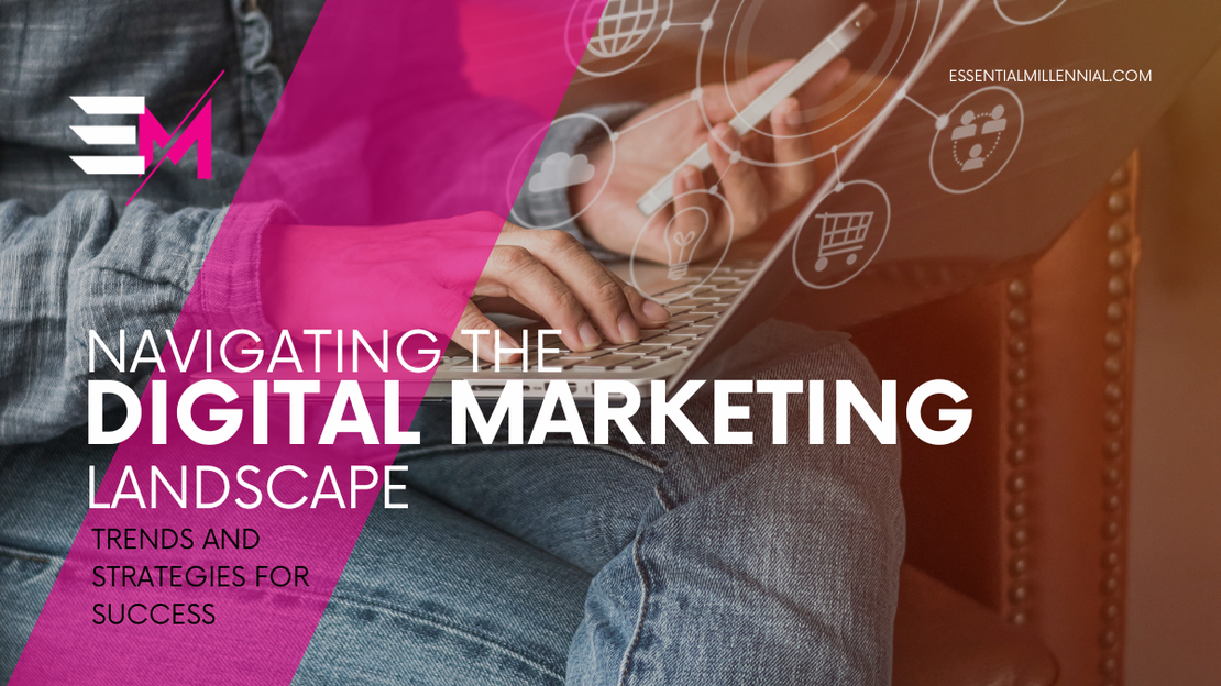 Navigating the Digital Marketing Landscape: Trends and Strategies for Success